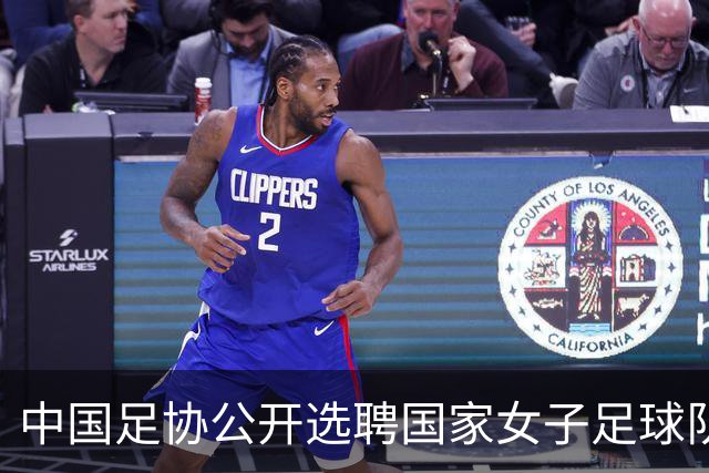 中国足协公开选聘国家女子足球队主教练：年龄原则上应在55周岁以下，执教实绩突出、大赛经验丰富者可适当放宽，国籍不限
