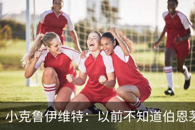小克鲁伊维特：以前不知道伯恩茅斯的红黑配色源自米兰，这很有趣