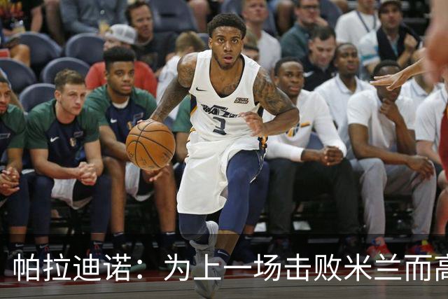 帕拉迪诺：为上一场击败米兰而高兴，我们必须保持相同的斗志