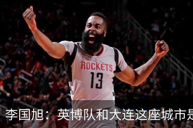 李国旭：英博队和大连这座城市是一体的，球迷让队员更有斗志