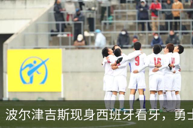 波尔津吉斯现身西班牙看牙，勇士已将其缺阵改为“无故缺席”