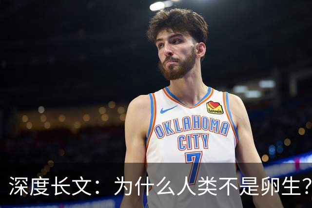 深度长文：为什么人类不是卵生？说出来你可能不信，这事3亿年前就定好了