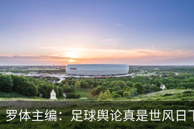 罗体主编：足球舆论真是世风日下，是个人都能对资深教练乱喷一通