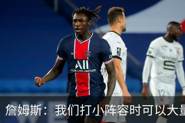 詹姆斯：我们打小阵容时可以大量换防 最重要的是保护好篮板