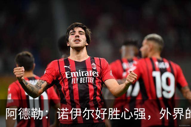 阿德勒：诺伊尔好胜心强，外界的声音反而会激发他的状态