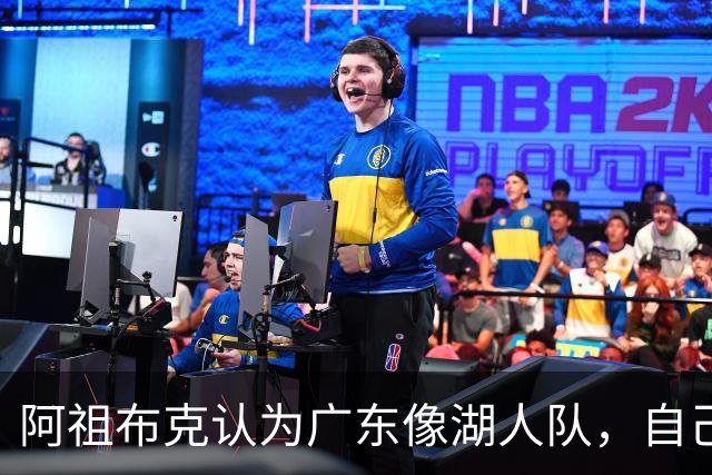 阿祖布克认为广东像湖人队，自己将给球队带来力量，队内训练无人能顶