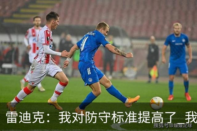 雷迪克：我对防守标准提高了 我们有机会成为一支优秀的防守球队