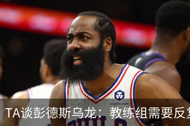 TA谈彭德斯乌龙：教练组需要反复打磨他出击时机、对抗下击球技术